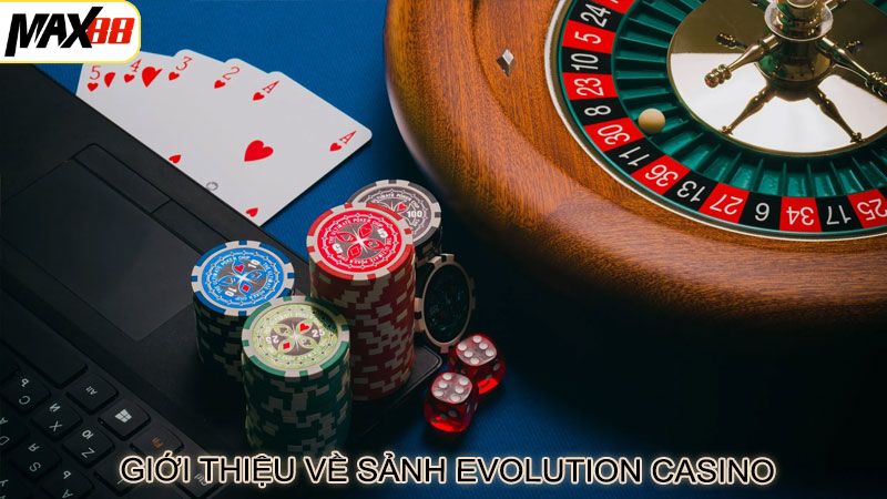 Sảnh Live Casino Evolution Max88 - Sòng Bài Đẳng Cấp Số 1 2 Khái quát về sảnh live casino Evolution Max88