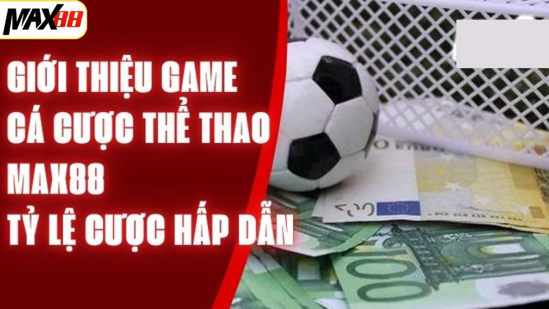 Thể Thao Max88 - Địa Điểm Cá Cược Đình Đám Nhất Hiện Nay 1 Khái niệm về thể thao tại Max88